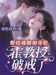 野玫瑰腰细身软，霍教授破戒了